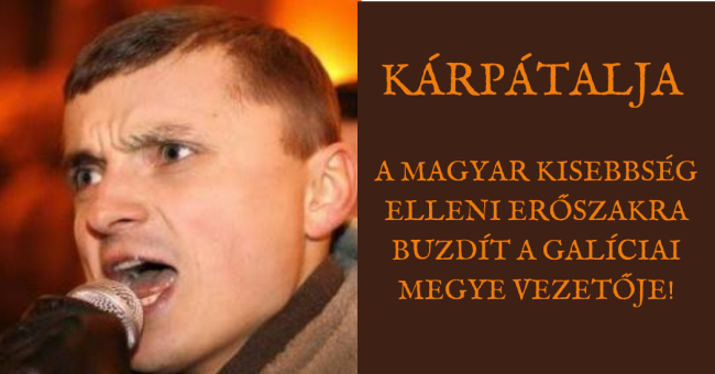 Kárpátalja a magyar kisebbség elleni erőszakra buzdít a galíciai megye vezetője!