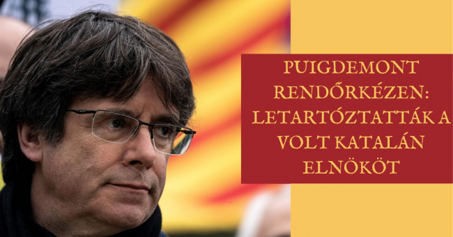 Puigdemont rendőrkézen letartóztatták a volt katalán elnököt