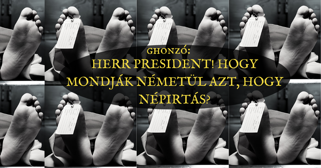 Herr President! Hogy mondják németül azt, hogy népirtás