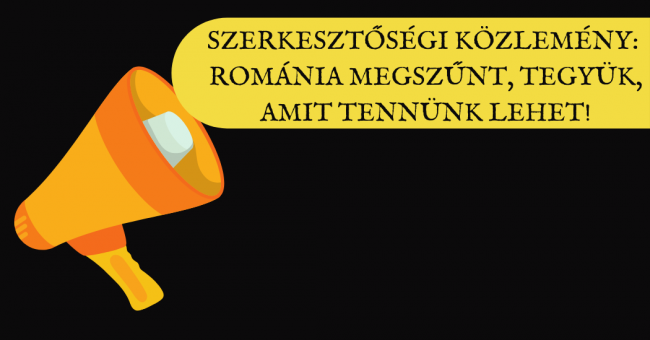 Szerkesztőségi közlemény Románia megszűnt, tegyük, amit tennünk lehet!