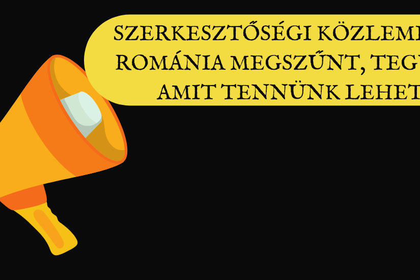 Szerkesztőségi közlemény Románia megszűnt, tegyük, amit tennünk lehet!