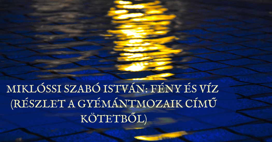 Miklóssi Szabó István Fény és víz (Részlet a Gyémántmozaik című kötetből)
