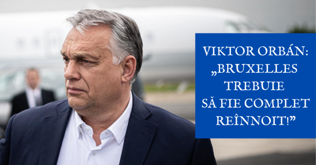 Viktor Orbán „Bruxelles trebuie să fie complet reînnoit!”
