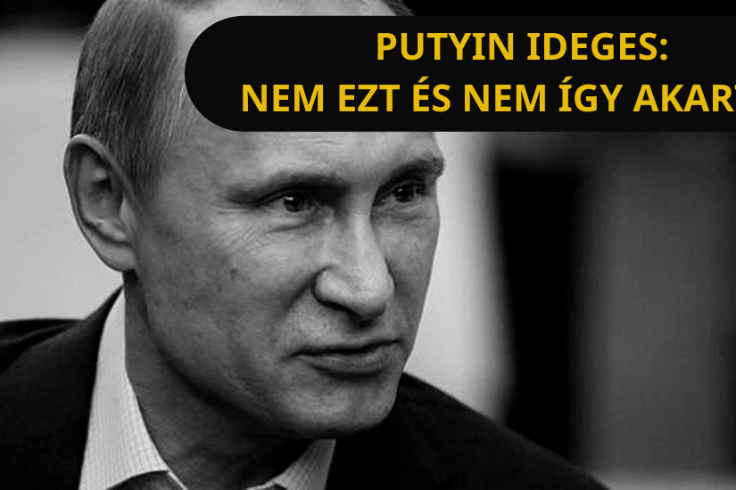 Putyin ideges nem ezt és nem így akarta…