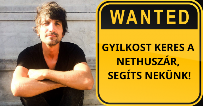 Gyilkost keres a Nethuszár, segíts nekünk!